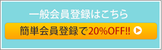 一般会員登録はこちら 簡単会員登録で20%OFF!!